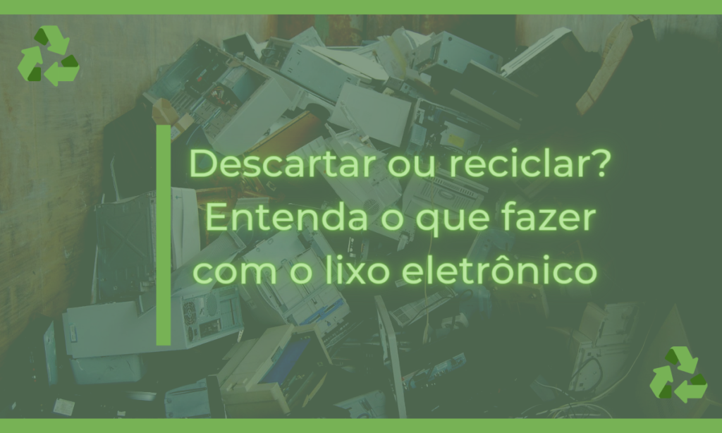 Descartar ou reciclar? Entenda o que fazer com o lixo eletrônico